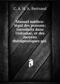 Manuel m?dico-l?gal des poisons: introduits dans l'estomac, et des moyens th?rapeutiques qui .