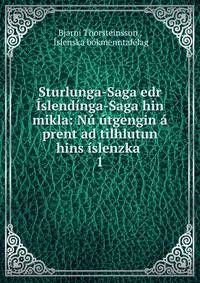Sturlunga-Saga edr ?slend?nga-Saga hin mikla: N? ?tgengin ? prent ad tilhlutun hins ?slenzka .