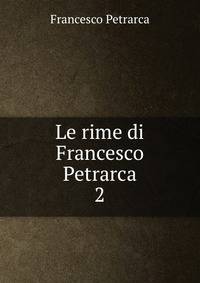 Le rime di Francesco Petrarca. 2