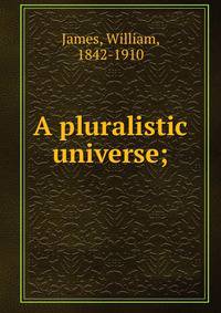 A pluralistic universe;