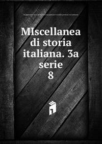 MIscellanea di storia italiana. 3a serie. 8