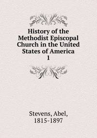 History of the Methodist Episcopal Church in the United States of America. 1