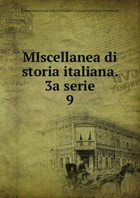MIscellanea di storia italiana. 3a serie. 9