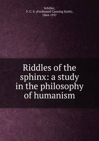 Riddles of the sphinx: a study in the philosophy of humanism