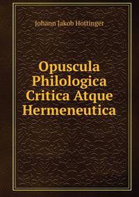 Opuscula Philologica Critica Atque Hermeneutica