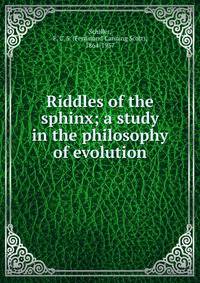 Riddles of the sphinx; a study in the philosophy of evolution
