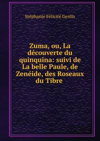 Zuma, ou, La d?couverte du quinquina: suivi de La belle Paule, de Zen?ide, des Roseaux du Tibre .