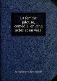 La femme jalouse, com?die, en cinq actes et en vers .
