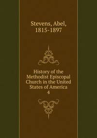 History of the Methodist Episcopal Church in the United States of America. 4