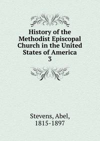 History of the Methodist Episcopal Church in the United States of America. 3