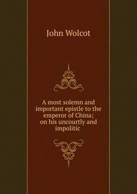 A most solemn and important epistle to the emperor of China; on his uncourtly and impolitic .