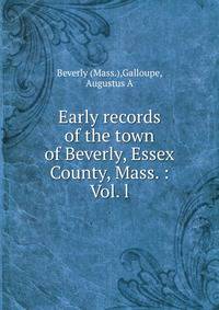 Early records of the town of Beverly, Essex County, Mass. : Vol. l.