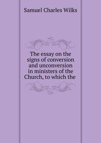 The essay on the signs of conversion and unconversion in ministers of the Church, to which the .