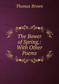 The Bower of Spring,: With Other Poems.