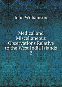 Medical and Miscellaneous Observations Relative to the West India Islands. 2