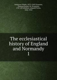 The ecclesiastical history of England and Normandy. 1