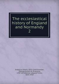 The ecclesiastical history of England and Normandy. 2
