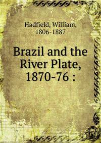 Brazil and the River Plate, 1870-76 :