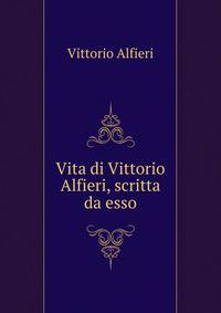 Vita di Vittorio Alfieri, scritta da esso