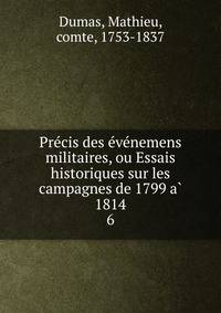 Pre?cis des e?ve?nemens militaires, ou Essais historiques sur les campagnes de 1799 a? 1814