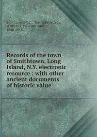 Records of the town of Smithtown, Long Island, N.Y. electronic resource : with other ancient documents of historic value