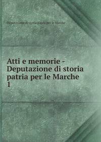Atti e memorie - Deputazione di storia patria per le Marche. 1