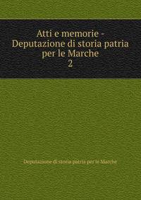 Atti e memorie - Deputazione di storia patria per le Marche. 2