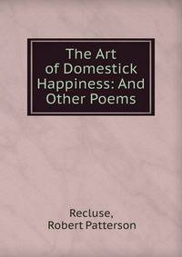 The Art of Domestick Happiness: And Other Poems