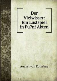 Der Vielwisser: Ein Lustspiel in Fu?nf Akten