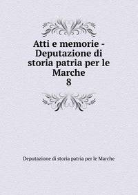 Atti e memorie - Deputazione di storia patria per le Marche. 8