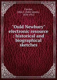 "Ould Newbury" electronic resource : historical and biographical sketches
