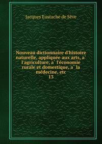 Nouveau dictionnaire d'histoire naturelle, applique?e aux arts, a? l'agriculture, a? l'e?conomie rurale et domestique, a? la me?decine, etc