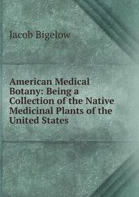 American Medical Botany: Being a Collection of the Native Medicinal Plants of the United States