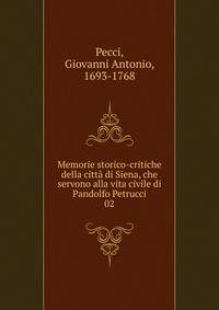 Memorie storico-critiche della citt di Siena, che servono alla vita civile di Pandolfo Petrucci. 02