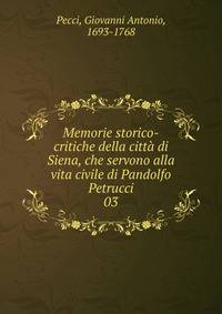 Memorie storico-critiche della citt di Siena, che servono alla vita civile di Pandolfo Petrucci. 03
