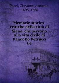 Memorie storico-critiche della citt di Siena, che servono alla vita civile di Pandolfo Petrucci. 04