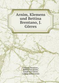 Arnim, Klemens und Bettina Brentano, J. Gorres