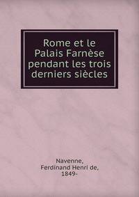 Rome et le Palais Farnese pendant les trois derniers siecles