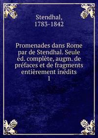 Promenades dans Rome par de Stendhal. Seule ed. complete, augm. de prefaces et de fragments entierement inedits