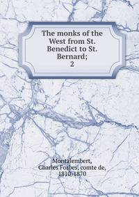 The monks of the West from St. Benedict to St. Bernard;. 2