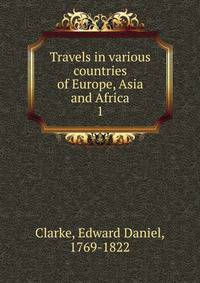 Travels in various countries of Europe, Asia and Africa. 1