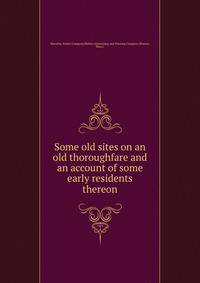 Some old sites on an old thoroughfare and an account of some early residents thereon