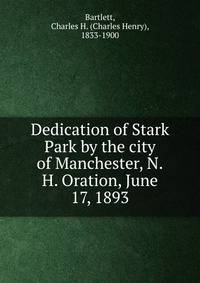 Dedication of Stark Park by the city of Manchester, N.H. Oration, June 17, 1893