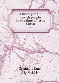 A history of the Jewish people in the time of Jesus Christ. 2