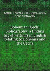 Bohemian (Cech) bibliography; a finding list of writings in English relating to Bohemia and the Cechs