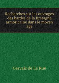 Recherches sur les ouvrages des bardes de la Bretagne armoricaine dans le moyen age