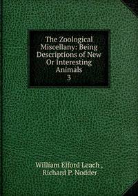 The Zoological Miscellany: Being Descriptions of New Or Interesting Animals. 3