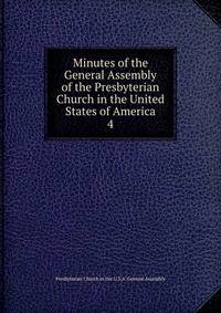 Minutes of the General Assembly of the Presbyterian Church in the United States of America. 4