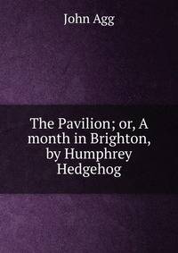 The Pavilion; or, A month in Brighton, by Humphrey Hedgehog