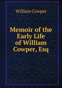 Memoir of the Early Life of William Cowper, Esq